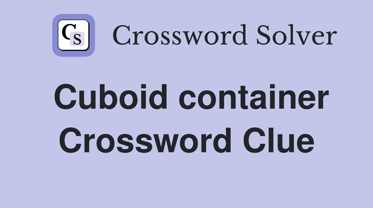 Cuboid container Crossword Clue Answers Crossword Solver